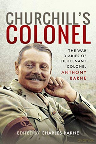 Churchill's Colonel: The War Diaries of Lieutenant Colonel Anthony Barne - Anthony Barne [KSIĄŻKA]