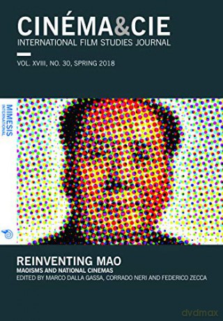 CINÉMA&CIE INTERNATIONAL FILM STUDIES JOURN ALvol. XVIII, no. 30, Spring 2018: Reinventing Mao: Maoisms and National Cinemas - Federico Zecca [KSIĄŻKA]