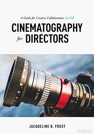 Cinematography for Directors, 2nd Edition: A Guide for Creative Collaboration - Jacqueline B. Frost [KSIĄŻKA]
