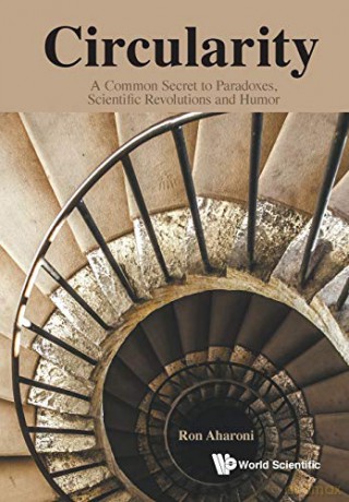 Circularity: A Common Secret To Paradoxes, Scientific Revolutions And Humor - Ron Aharoni [KSIĄŻKA]