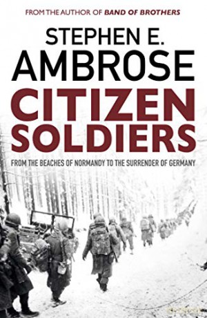 Citizen Soldiers: From The Normandy Beaches To The Surrender Of Germany - Stephen E. Ambrose [KSIĄŻKA]