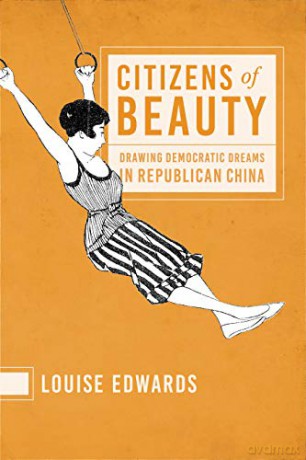 Citizens of Beauty: Drawing Democratic Dreams in Republican China - Louise Edwards [KSIĄŻKA]