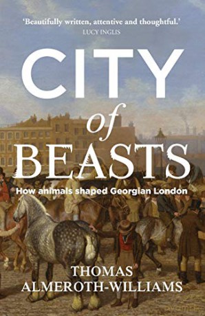 City of beasts: How animals shaped Georgian London (Manchester University Press) - Thomas Almeroth-Williams [KSIĄŻKA]
