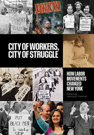 City of Workers, City of Struggle: How Labor Movements Changed New York (Columbia Studies in the History of U.S. Capitalism) - Joshua B. Freeman [KSIĄŻKA]