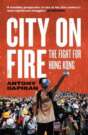 City on Fire: the fight for Hong Kong - Antony Dapiran [KSIĄŻKA]