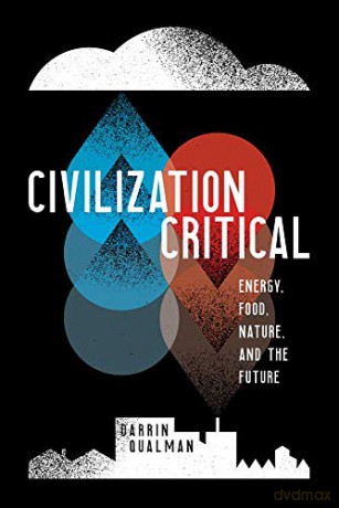 Civilization Critical: Energy, Food, Nature, and the Future - Darrin Qualman [KSIĄŻKA]
