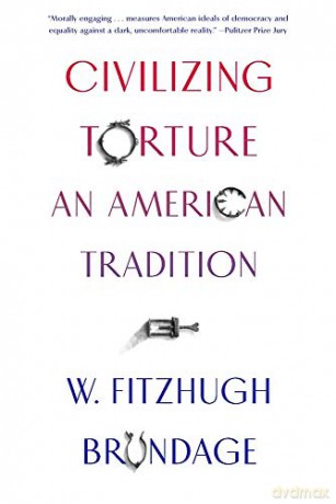 Civilizing Torture: An American Tradition - W. Fitzhugh Brundage [KSIĄŻKA]