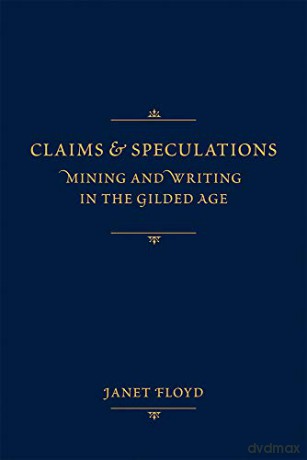 Claims and Speculations: Mining and Writing in the Gilded Age - Janet Floyd [KSIĄŻKA]