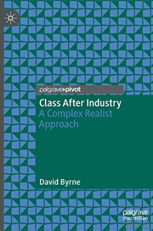Class After Industry: A Complex Realist Approach - David Byrne [KSIĄŻKA]