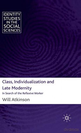 Class, Individualization and Late Modernity: In Search of the Reflexive Worker (Identity Studies in the Social Sciences) - Will Atkinson [KSIĄŻKA]