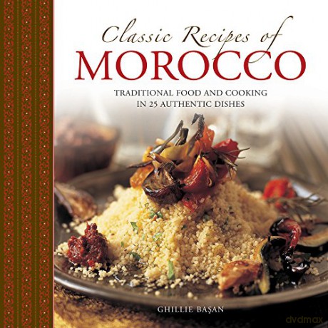 Classic Recipes of Morocco: Traditional Food and Cooking in 25 Authentic Dishes - Ghille Basan [KSIĄŻKA]