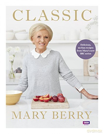 Classic: Delicious, no-fuss recipes from Mary's new BBC series - Mary Berry [KSIĄŻKA]