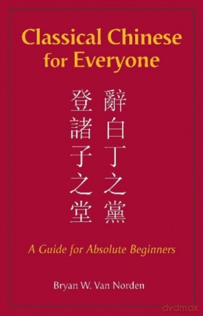 Classical Chinese for Everyone: A Guide for Absolute Beginners: 1 - Bryan W. Van Norden [KSIĄŻKA]