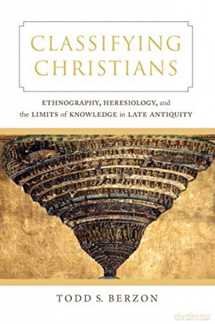 Classifying Christians: Ethnography, Heresiology, and the Limits of Knowledge in Late Antiquity [KSIĄŻKA]
