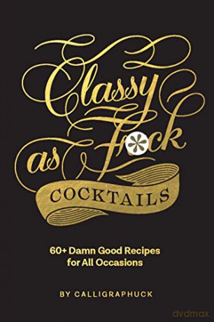 Classy as Fuck Cocktails: 60+ Damn Good Recipes for All Occasions - Chronicle Books [KSIĄŻKA]
