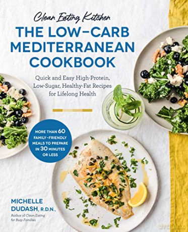 Clean Eating Kitchen: The Low-Carb Mediterranean Cookbook: Quick and Easy High-Protein, Low-Sugar, Healthy-Fat Recipes for Lifelong Health - Michelle Dudash [KSIĄŻKA]