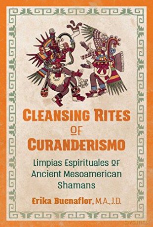 Cleansing Rites of Curanderismo: Limpias Espirituales of Ancient Mesoamerican Shamans - Erika Buenaflor M.A. J.D. [KSIĄŻKA]