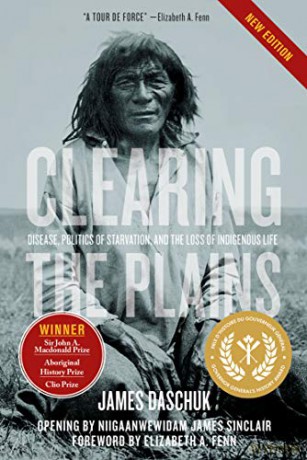 Clearing the Plains: Disease, Politics of Starvation, and the Loss of Indigenous Life - James Daschuk Ph.D [KSIĄŻKA]