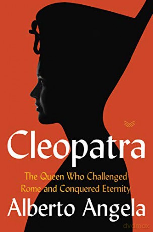 Cleopatra: The Queen Who Challenged Rome and Conquered Eternity - Alberto Angela [KSIĄŻKA]