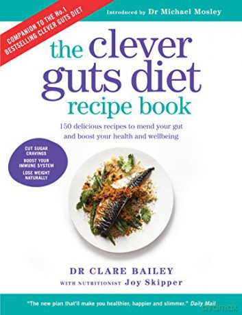 Clever Guts Diet Recipe Book: 150 delicious recipes to mend your gut and boost your health and wellbeing - Dr Clare Bailey [KSIĄŻKA]
