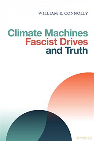 Climate Machines, Fascist Drives, and Truth - William E. Connolly [KSIĄŻKA]