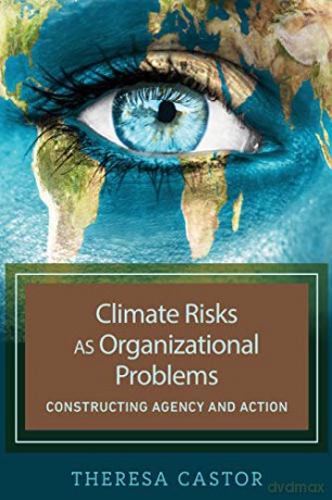 Climate Risks as Organizational Problems; Constructing Agency and Action - Theresa Castor [KSIĄŻKA]