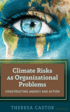 Climate Risks as Organizational Problems; Constructing Agency and Action - Theresa Castor [KSIĄŻKA]