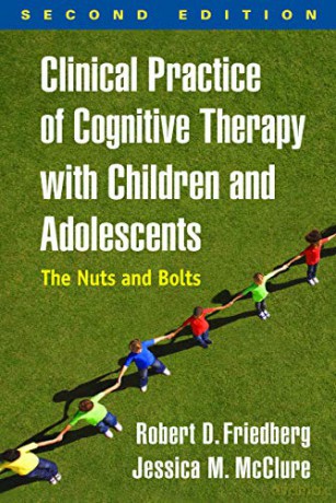 Clinical Practice of Cognitive Therapy with Children and Adolescents: The Nuts and Bolts - Robert D. Friedberg [KSIĄŻKA]