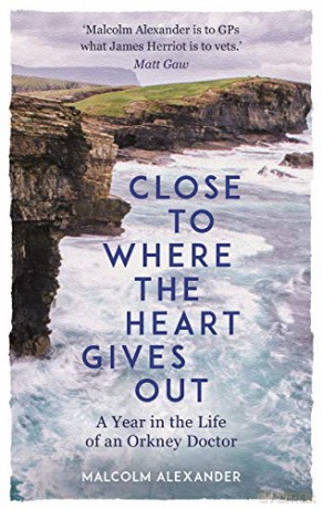 Close to Where the Heart Gives Out: A Year in the Life of an Orkney Doctor - Dr Malcolm Alexander [KSIĄŻKA]