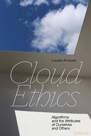 Cloud Ethics: Algorithms and the Attributes of Ourselves and Others - Louise Amoore [KSIĄŻKA]