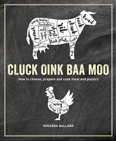 Cluck, Oink, Baa, Moo: How to choose, prepare and cook meat and poultry - Miranda Ballard [KSIĄŻKA]