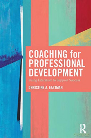 Coaching for Professional Development: Using literature to support success - Christine Eastman [KSIĄŻKA]
