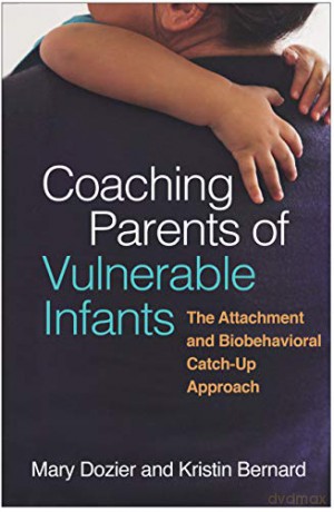 Coaching Parents of Vulnerable Infants: The Attachment and Biobehavioral Catch-Up Approach - Mary Dozier [KSIĄŻKA]