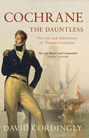 Cochrane the Dauntless: The Life and Adventures of Admiral Thomas Cochrane, 1775-1860 - David Cordingly [KSIĄŻKA]