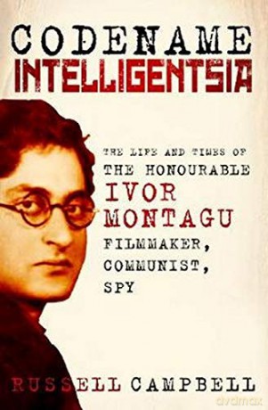 Codename Intelligentsia: The Life and Times of the Honourable Ivor Montagu, Filmmaker, Communist, Spy - Russell Campbell [KSIĄŻKA]
