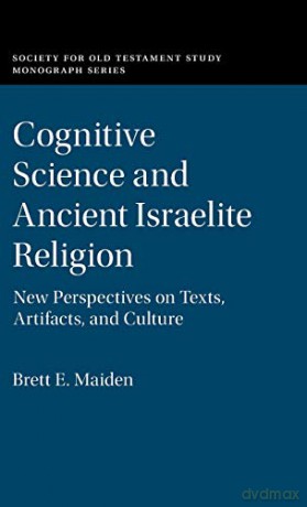 Cognitive Science and Ancient Israelite Religion: New Perspectives on Texts, Artifacts, and Culture (Society for Old Testament Study Monographs) - Brett E. Maiden [KSIĄŻKA]
