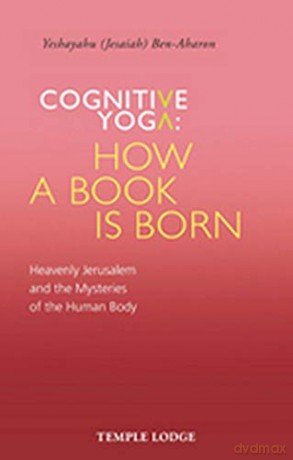 Cognitive Yoga, How a Book is Born: Heavenly Jerusalem and the Mysteries of the Human Body - Yeshayahu Ben-Aharon [KSIĄŻKA]