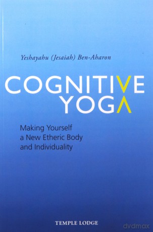 Cognitive Yoga: Making Yourself a New Etheric Body and Individuality - Yeshayahu Ben-Aharon [KSIĄŻKA]