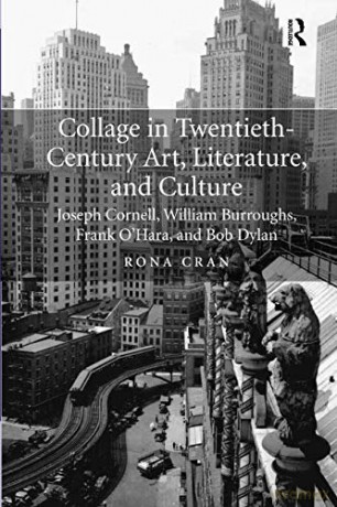 Collage in Twentieth-Century Art, Literature, and Culture: Joseph Cornell, William Burroughs, Frank O'Hara, and Bob Dylan - Rona Cran [KSIĄŻKA]