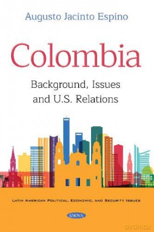 Colombia: Background, Issues and U.s. Relations (Latin American Political, Economic, and Security Issues) - Augusto Jacinto Espino [KSIĄŻKA]