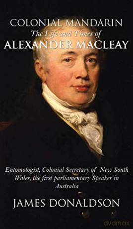 Colonial Mandarin: The Life and Times of Alexander Macleay - James Donaldson [KSIĄŻKA]