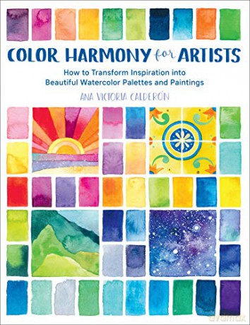 Color Harmony for Artists: How to Transform Inspiration into Beautiful Watercolor Palettes and Paintings - Ana Victoria Calderon [KSIĄŻKA]