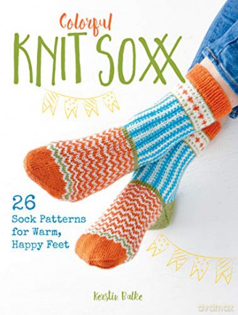 Colorful Knit Soxx: 26 Sock Patterns for Warm, Happy Feet - Kerstin Balke [KSIĄŻKA]