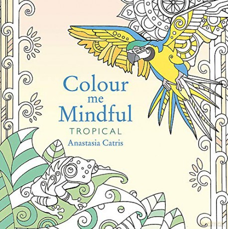 Colour Me Mindful: Tropical: How to keep calm if you're stuck indoors (Colour Me Mindful Colouring Bk) - Anastasia Catris [KSIĄŻKA]
