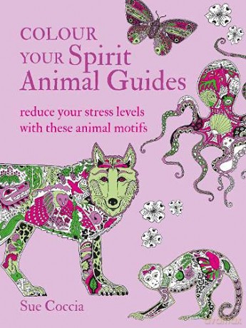 Colour Your Spirit Animal Guides: Reduce your stress levels with these animal motifs (Colouring Books) - Sue Coccia [KSIĄŻKA]