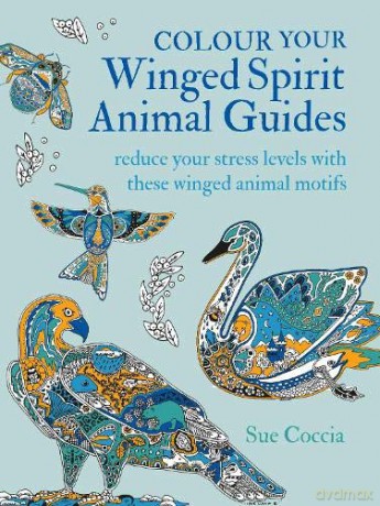 Colour Your Winged Spirit Animal Guides: Reduce your stress levels with these winged animal motifs (Colouring Books) - Sue Coccia [KSIĄŻKA]