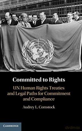 Committed to Rights: Volume 1: UN Human Rights Treaties and Legal Paths for Commitment and Compliance - Audrey L. Comstock [KSIĄŻKA]