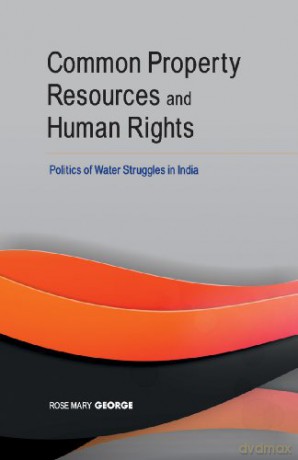 COMMON PROPERTY RESOURCES HUMAN RIGHTS: Politics of Water Struggles in India - George R.M. [KSIĄŻKA]