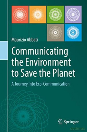 Communicating the Environment to Save the Planet: A Journey into Eco-Communication - Maurizio Abbati [KSIĄŻKA]