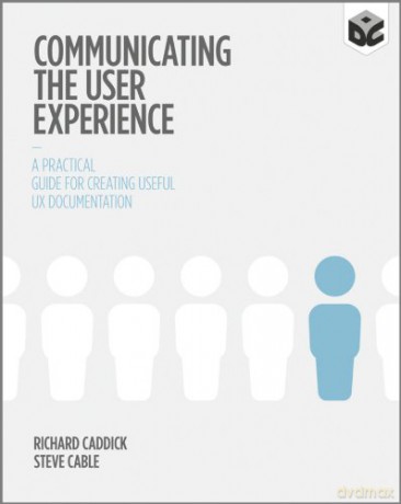 Communicating the User Experience: A Practical Guide for Creating Useful UX Documentation - Richard Caddick [KSIĄŻKA]